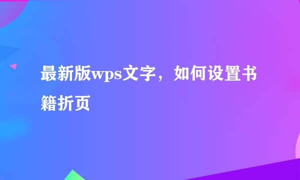 最新版wps文字，如何设置书籍折页