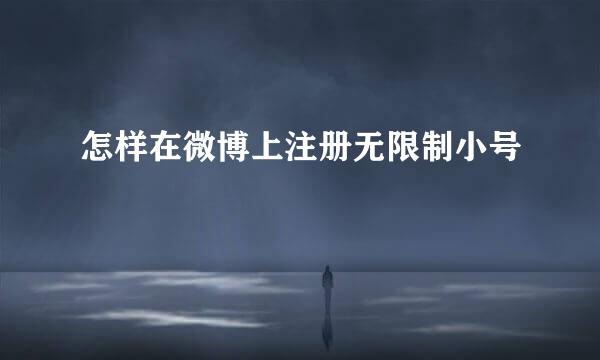 怎样在微博上注册无限制小号