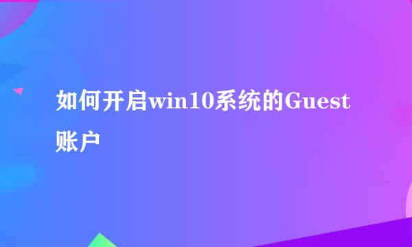 如何开启win10系统的Guest账户