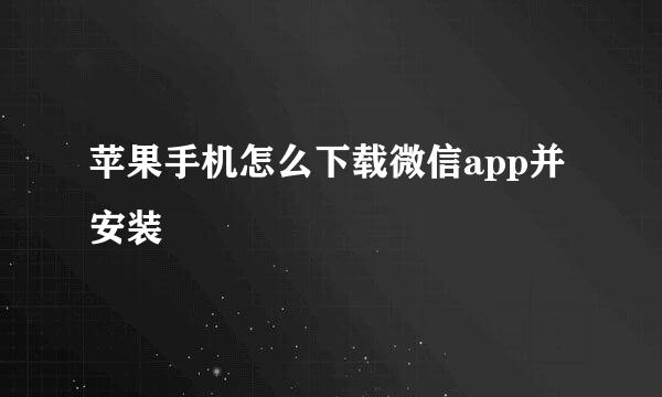 苹果手机怎么下载微信app并安装