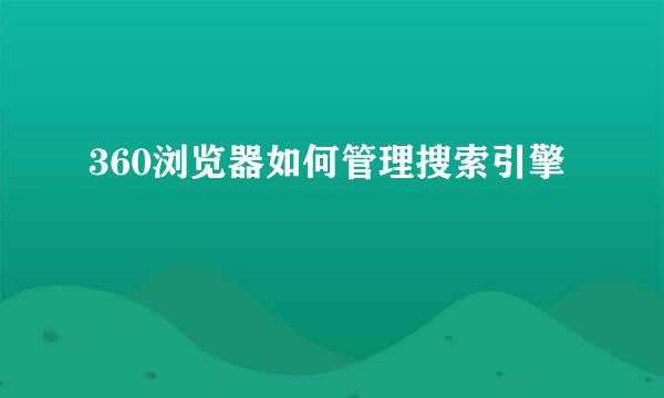 360浏览器如何管理搜索引擎