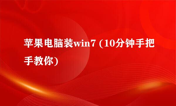 苹果电脑装win7 (10分钟手把手教你)