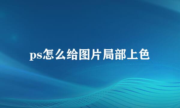 ps怎么给图片局部上色