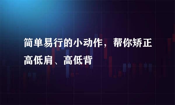 简单易行的小动作，帮你矫正高低肩、高低背