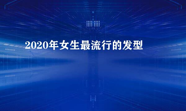 2020年女生最流行的发型