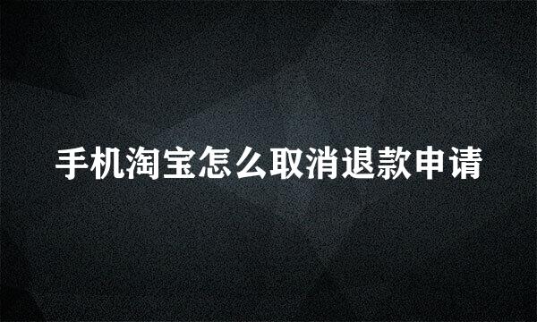 手机淘宝怎么取消退款申请