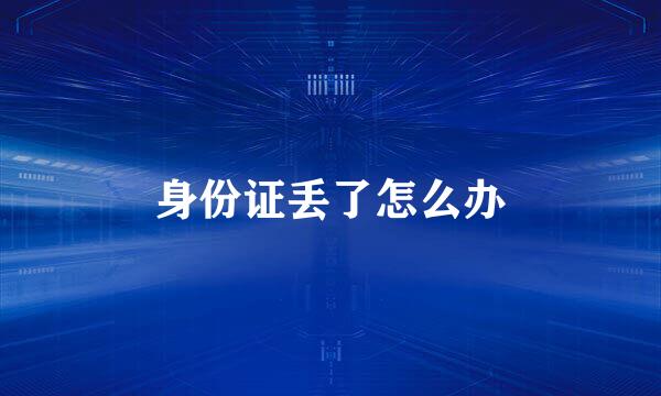 身份证丢了怎么办
