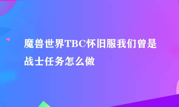 魔兽世界TBC怀旧服我们曾是战士任务怎么做
