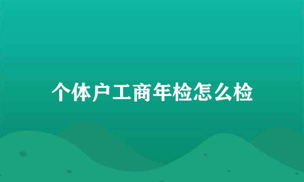 个体户工商年检怎么检