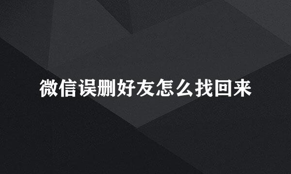 微信误删好友怎么找回来