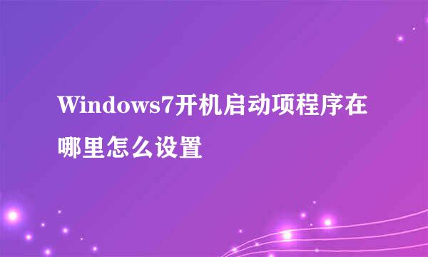 Windows7开机启动项程序在哪里怎么设置