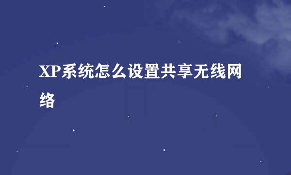XP系统怎么设置共享无线网络