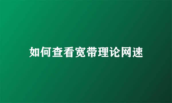 如何查看宽带理论网速