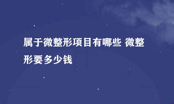 属于微整形项目有哪些 微整形要多少钱