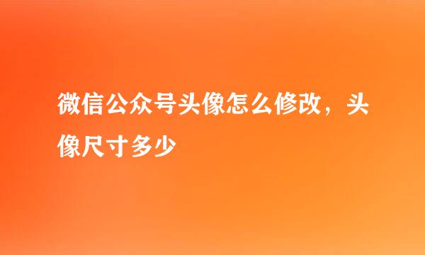 微信公众号头像怎么修改，头像尺寸多少