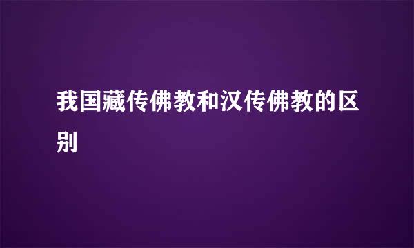 我国藏传佛教和汉传佛教的区别