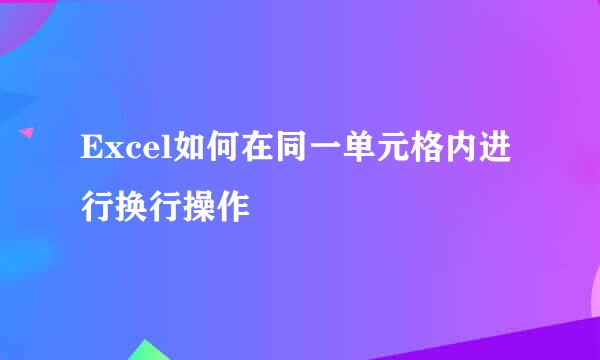 Excel如何在同一单元格内进行换行操作