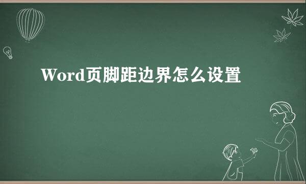 Word页脚距边界怎么设置