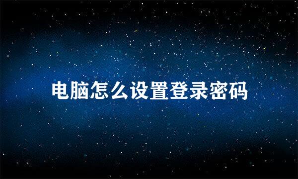 电脑怎么设置登录密码