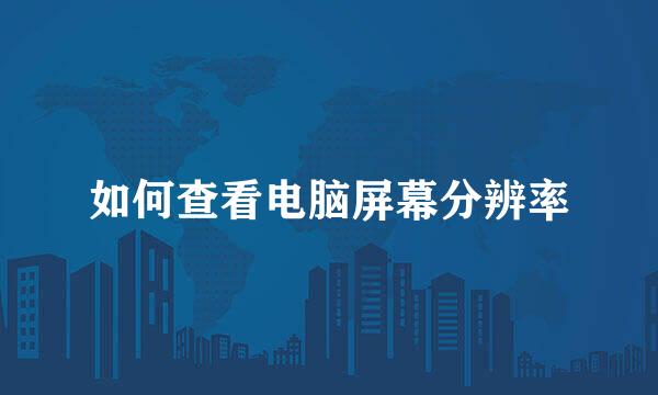 如何查看电脑屏幕分辨率