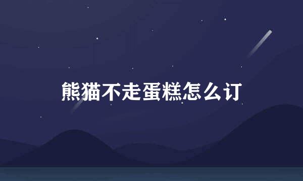 熊猫不走蛋糕怎么订