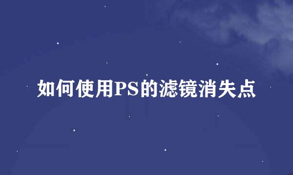如何使用PS的滤镜消失点