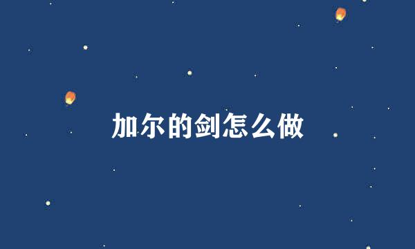 加尔的剑怎么做