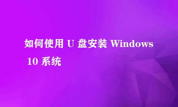 如何使用 U 盘安装 Windows 10 系统