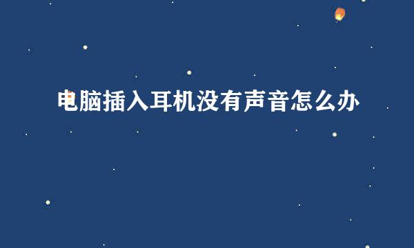 电脑插入耳机没有声音怎么办