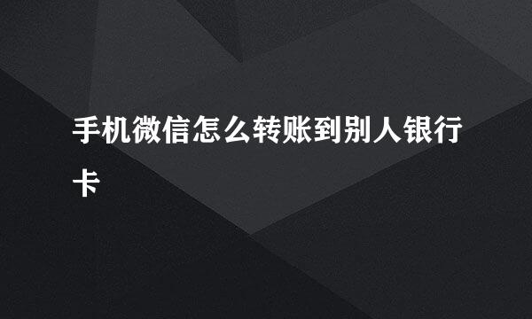 手机微信怎么转账到别人银行卡