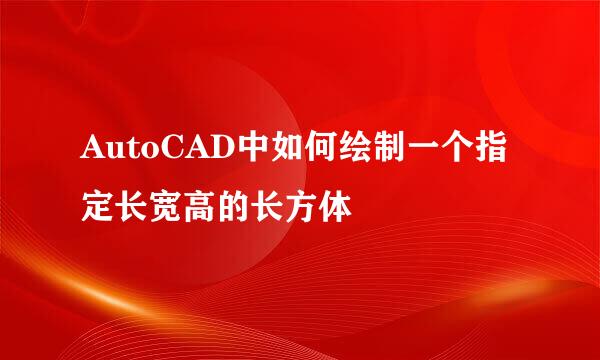 AutoCAD中如何绘制一个指定长宽高的长方体