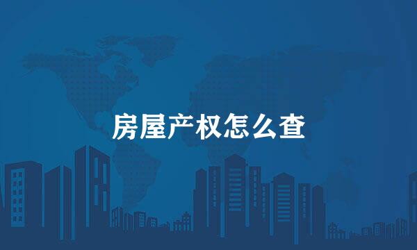 房屋产权怎么查