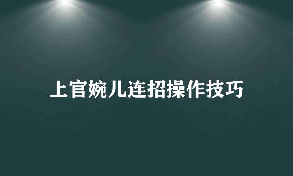 上官婉儿连招操作技巧