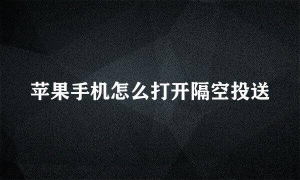 苹果手机怎么打开隔空投送