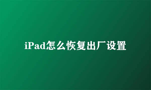 iPad怎么恢复出厂设置