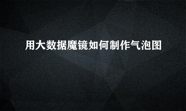 用大数据魔镜如何制作气泡图