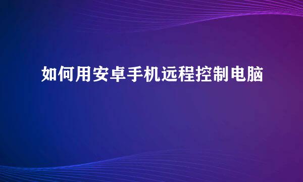 如何用安卓手机远程控制电脑