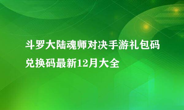 斗罗大陆魂师对决手游礼包码兑换码最新12月大全