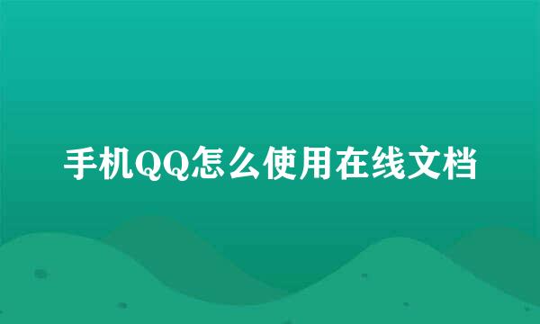 手机QQ怎么使用在线文档