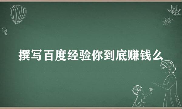 撰写百度经验你到底赚钱么