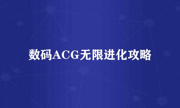 数码ACG无限进化攻略
