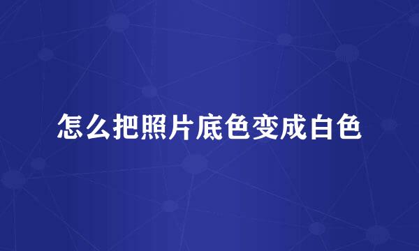 怎么把照片底色变成白色