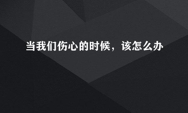 当我们伤心的时候，该怎么办