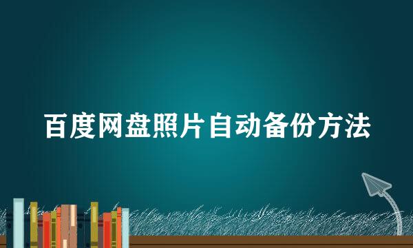 百度网盘照片自动备份方法