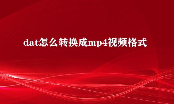 dat怎么转换成mp4视频格式