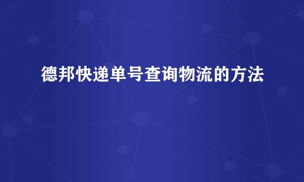 德邦快递单号查询物流的方法