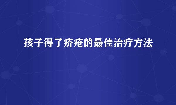 孩子得了疥疮的最佳治疗方法