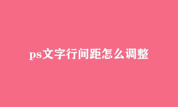 ps文字行间距怎么调整
