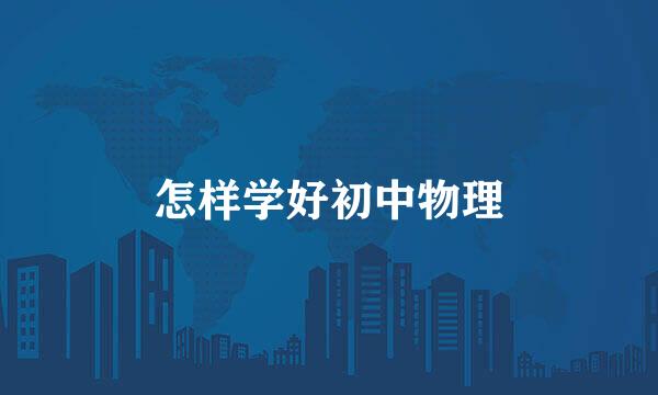 怎样学好初中物理