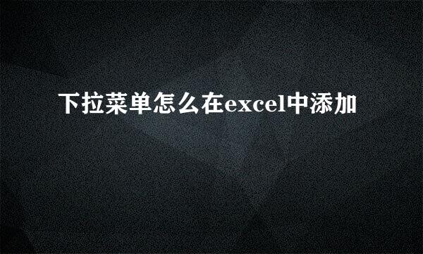 下拉菜单怎么在excel中添加